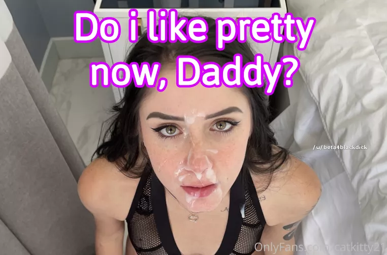 Am i Pretty Now Daddy?