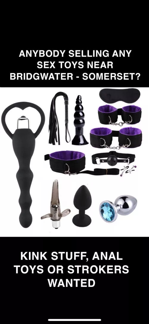 Anyone selling sex toys near Bridgwater somerset? Anyone selling sex toys near Bridgwater somerset?