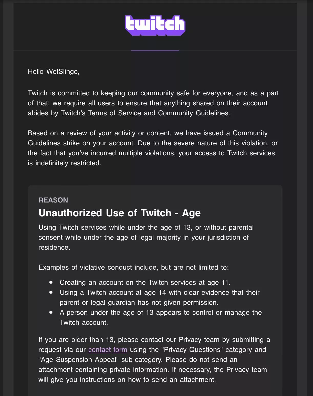I randomly got banned from Twitch for being under the age of 13. I’m 28 years old lol. Twitch please.