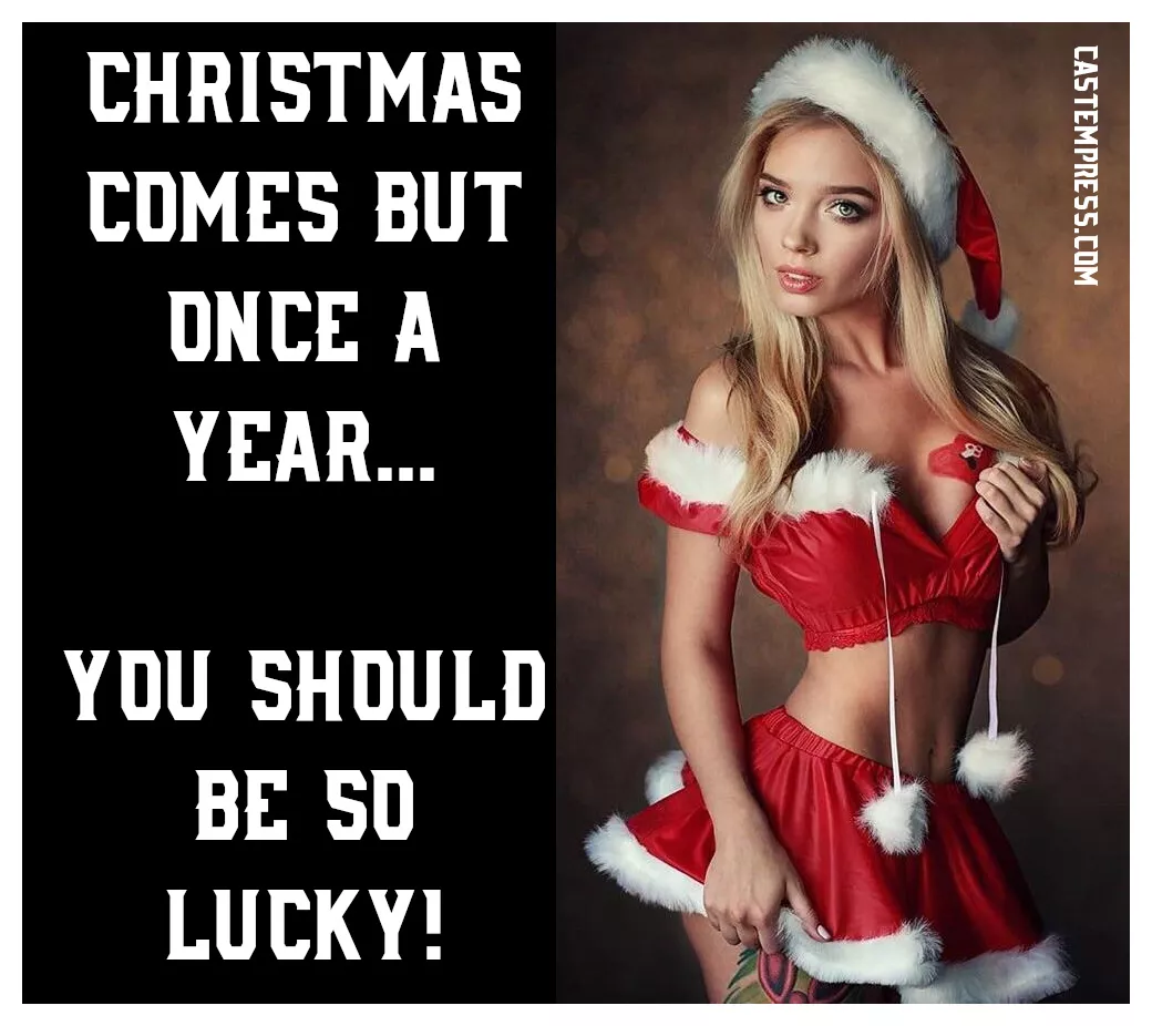 I said I'd let you cum at Christmas. I never said *which* Christmas... I said I'd let you cum at Christmas. I never said *which* Christmas...