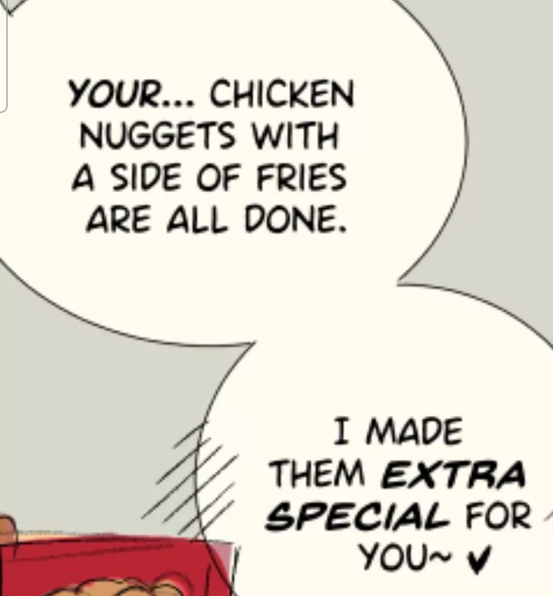 LF color source: Your... chicken nuggets with a side of fries are all done. I made them extra special for you.